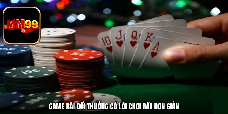 Game bài đổi thưởng có lối chơi rất đơn giản