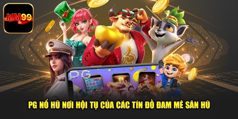 Ưu điểm cực thú vị chỉ có tại nổ hũ PG 